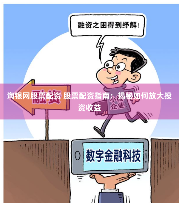 淘银网股票配资 股票配资指南：揭秘如何放大投资收益